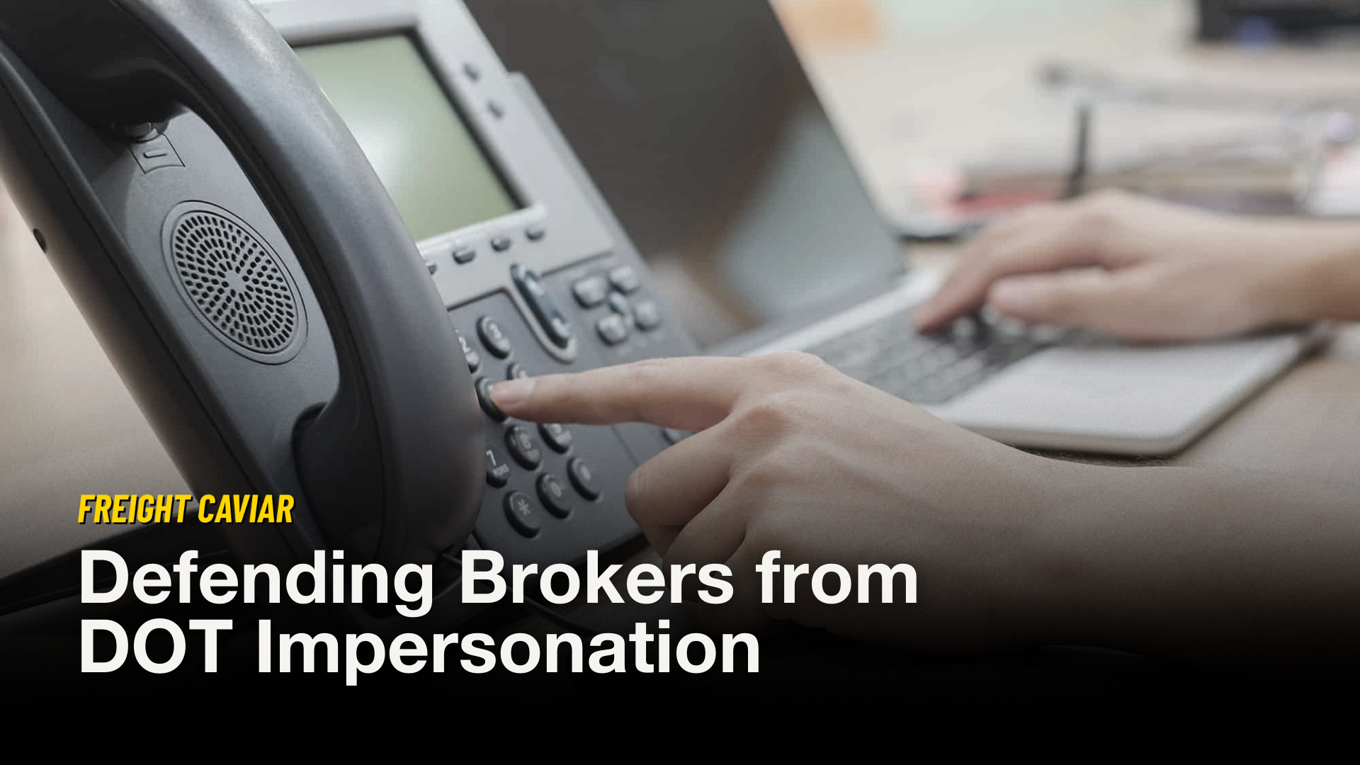 How Stronger Carrier Screening and Voice Verification Protect Brokers from DOT Impersonation